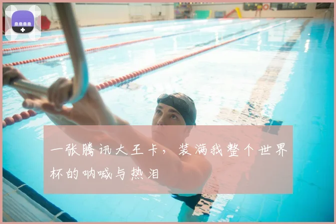 一张腾讯大王卡，装满我整个世界杯的呐喊与热泪