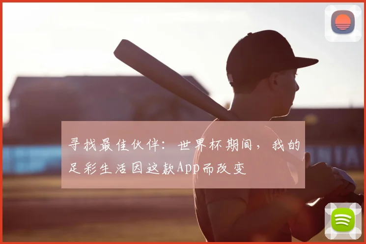寻找最佳伙伴：世界杯期间，我的足彩生活因这款App而改变