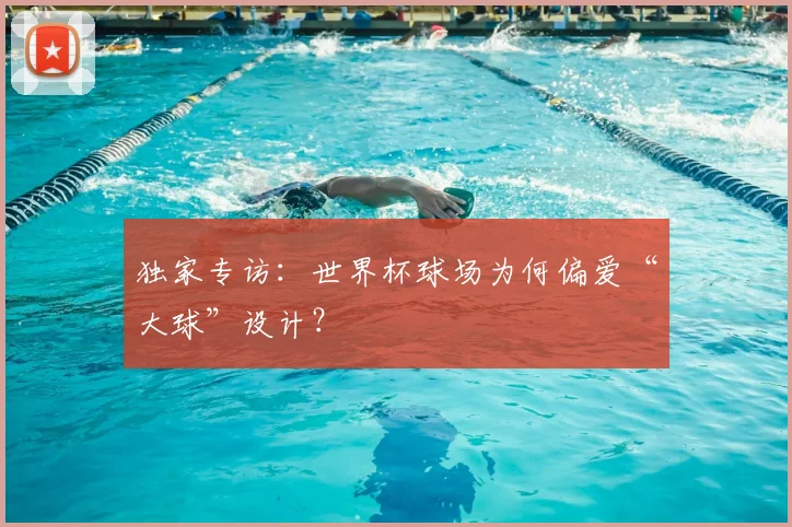 独家专访:世界杯球场为何偏爱“大球”设计?