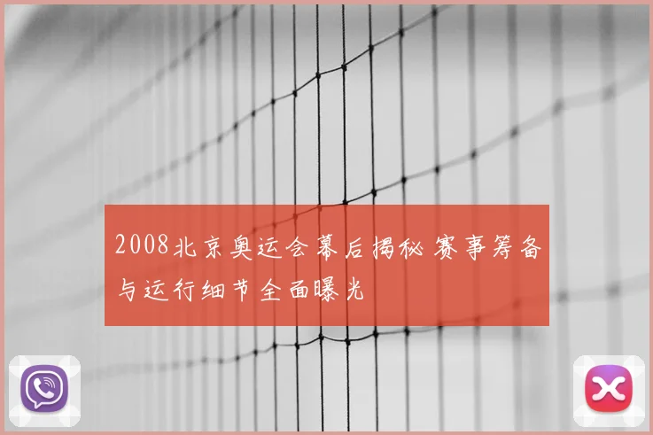2008北京奥运会幕后揭秘 赛事筹备与运行细节全面曝光