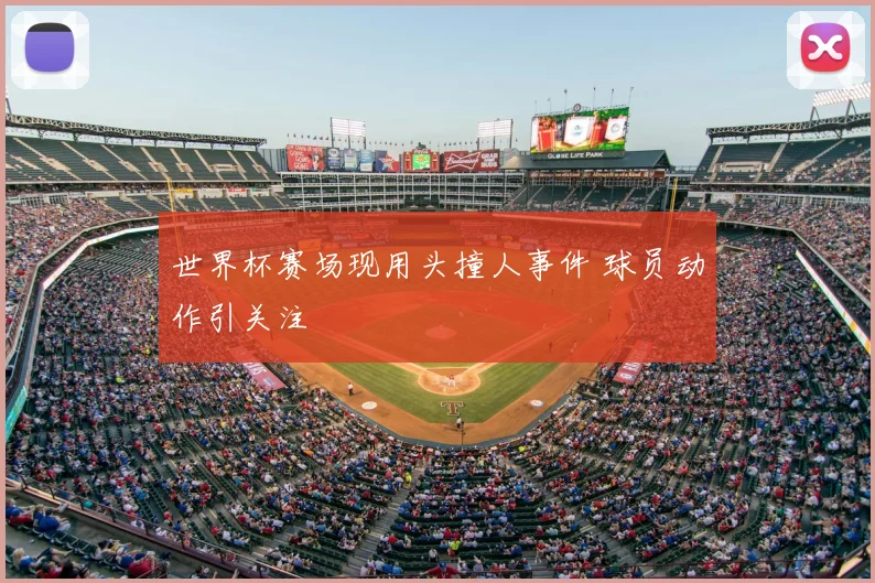 世界杯赛场现用头撞人事件 球员动作引关注
